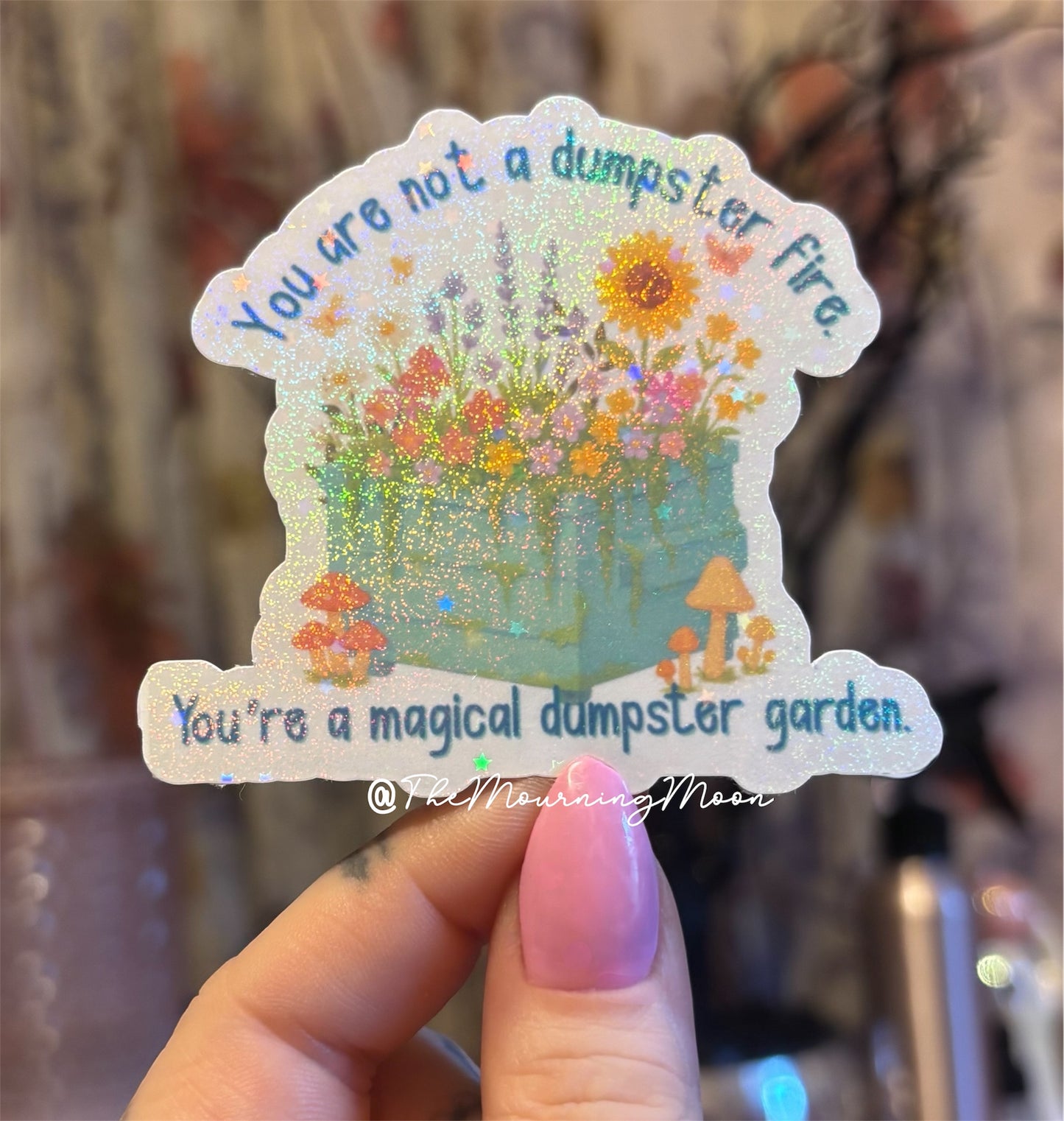 You are not a dumpster fire, you’re a magical dumpster garden holographic sticker
