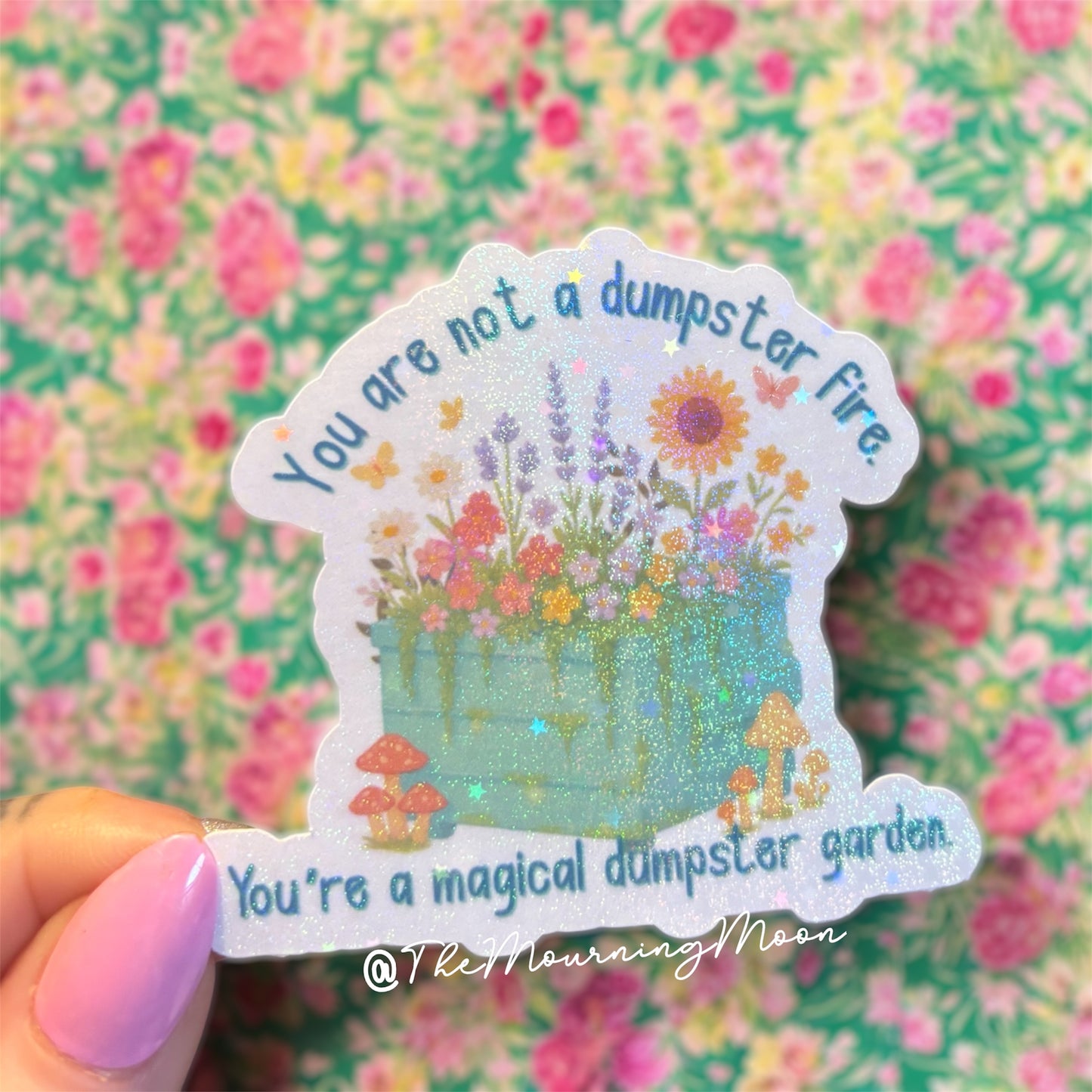 You are not a dumpster fire, you’re a magical dumpster garden holographic sticker