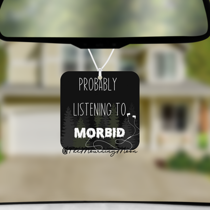 Probably listening to morbid air freshener